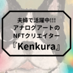 夫婦で活動中！アナログアートのNFTクリエイター『Kenkura』とは？